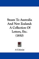 Steam To Australia And New Zealand: A Collection Of Letters, Etc. 1104308819 Book Cover