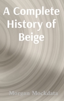 A Complete History of Beige: From Taupe to Ecru and Back Again B0GMW9F323 Book Cover