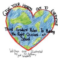GIVE YOUR HEARTS OUT TO EVERYBODY: Third Graders' Rules to Making the Right Choices at School 1477132023 Book Cover