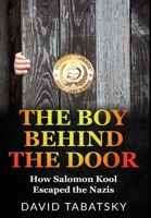 The Boy Behind The Door: How Salomon Kool Escaped the Nazis. Inspired by a True Story 9493276325 Book Cover