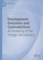 Development Delusions and Contradictions: An Anatomy of the Foreign Aid Industry 303117769X Book Cover
