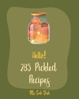 Hello! 285 Pickled Recipes: Best Pickled Cookbook Ever For Beginners [Book 1] B085RT8F4W Book Cover