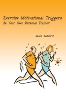 Exercise Motivational Triggers: Be Your Own Personal Trainer 059521603X Book Cover