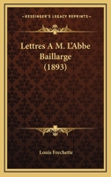 Lettres A M. L'Abbe Baillarge (1893) 1168035759 Book Cover