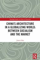 China's Architecture in a Globalizing World: Between Socialism and the Market 0367322277 Book Cover