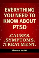 Everything you need to know about PTSD: Causes, Symptoms, Treatment B094GY4F3C Book Cover