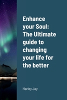 Enhance your Soul: The Ultimate guide to changing your life for the better 1387501135 Book Cover