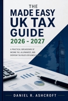 The Made Easy UK Tax Guide 2026 - 2027: A Practical Breakdown of Income Tax, Allowances, and Everyday Tax Rules Explained Clearly B0GZD64YGN Book Cover