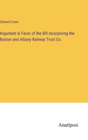Argument in Favor of the Bill Incorporing the Boston and Albany Railway Trust Co. 3382502143 Book Cover