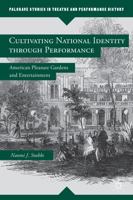Cultivating National Identity through Performance: American Pleasure Gardens and Entertainment 1349460028 Book Cover
