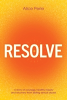 Resolve: A Story of Courage, Healthy Inquiry and Recovery from Sibling Sexual Abuse 0645749702 Book Cover