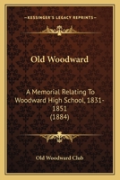 Old Woodward: A Memorial Relating To Woodward High School, 1831-1851 1120661757 Book Cover