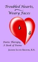 Troubled Hearts, Weary Faces: Poetic Therapy, a Book of Poems 1403348995 Book Cover