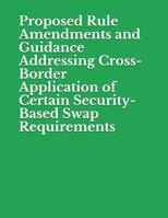 Proposed Rule Amendments and Guidance Addressing Cross-Border Application of Certain Security-Based Swap Requirements: Securities and Exchange Commission RIN 3235-AM13 1077987013 Book Cover