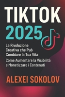 TIKTOK 2025: La Rivoluzione Creativa che Può Cambiare la Tua Vita. Come Aumentare la Visibilità e Monetizzare i Contenuti (Social Navigator) (Italian Edition) B0FMS45GVF Book Cover