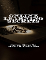 ONLINE LEARNING SECRETS Seven Keys To Academic Success B0FHDQMY7Y Book Cover