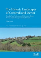 The Historic Landscapes of Cornwall and Devon: A study of rural settlement and field systems during the later medieval and post-medieval periods (British) 1407360779 Book Cover