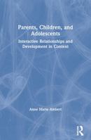 Parents, Children, and Adolescents: Interactive Relationships and Development in Context (Haworth Marriage and the Family.) (Haworth Marriage and the Family.) 0789001810 Book Cover