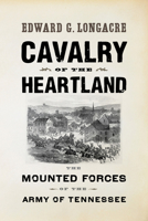 Cavalry of the Heartland: The Mounted Forces of the Army of Tennessee 1594160988 Book Cover