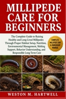 MILLIPEDE CARE FOR BEGINNERS: The Complete Guide to Raising Healthy and Long-Lived Millipedes Through Proper Habitat Setup, Nutrition, Environmental ... Understanding, and Responsible Long-Term Care B0H6T8J4F9 Book Cover