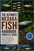 THE ULTIMATE MEDAKA FISH HANDBOOK: COMPLETE GUIDE: An Essential Handbook for Beginners and Experienced Aquarists Seeking Professional Knowledge on ... Health Management, and Breeding Excellence B0HFPYTT5G Book Cover