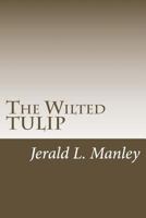 The Wilted Tulip: A Critique of Calvinism 1493577387 Book Cover