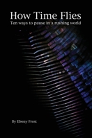 How Time Flies: Ten ways to pause in a rushing world 0645342815 Book Cover