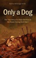 Only a Dog: The True Story of a Dog's Devotion to His Master in World War One 1905363079 Book Cover
