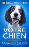 Votre chien 3. Lui apprendre l'obéissance: 15 étapes simples et efficaces + bonus 2374320731 Book Cover