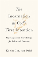 Incarnation as God's First Intention: Supralapsarian Christology for Faith and Practice 1540969673 Book Cover