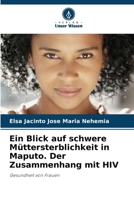 Ein Blick auf schwere Müttersterblichkeit in Maputo. Der Zusammenhang mit HIV 6209110177 Book Cover