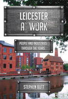 Leicester at Work: People and Industries Through the Years 1445677458 Book Cover