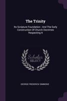 The Trinity: Its Scripture Foundation: And The Early Construction Of Church Doctrines Respecting It 1378500989 Book Cover