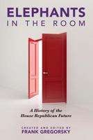 Elephants in the Room: A History of the House Republican Future 1537146696 Book Cover