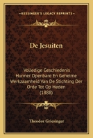 De Jesuiten: Volledige Geschiedenis Hunner Openbare En Geheime Werkzaamheid Van De Stichting Der Orde Tot Op Heden... 116679864X Book Cover