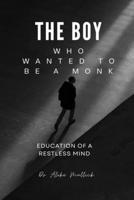 THE BOY WHO WANTED TO BE A MONK: EDUCATION OF A RESTLESS MIND B0H12LRC7D Book Cover
