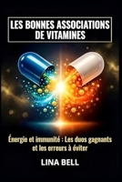 LES BONNES ASSOCIATIONS DE VITAMINES: Énergie et immunité : Les duos gagnants et les erreurs à éviter (French Edition) B0GVKDSH1J Book Cover
