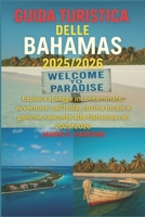 GUIDA TURISTICA DELLE BAHAMAS 2025/2026: Esplora spiagge incontaminate, avventure sull'isola, cucina locale e gemme nascoste alle Bahamas nel 2025/2026 (Italian Edition) B0FJSMDR2T Book Cover
