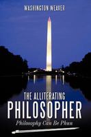 The Alliterating Philosopher: Philosophy Can Be Phun 1449048412 Book Cover