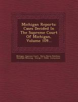 Michigan Reports: Cases Decided in the Supreme Court of Michigan, Volume 109... 1249469872 Book Cover