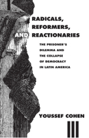 Radicals, Reformers, and Reactionaries: The Prisoner's Dilemma and the Collapse of Democracy in Latin America 0226112721 Book Cover