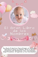 El Gran Libro de los Nombres: Su Guía Práctica Para Elegir el Nombre Perfecto Para su Bebé, Niño o Niña. ¡Cientos de Nombres con Increíbles Significados, Orígenes y Curiosidades! (Spanish Edition) B0CJZDWQWM Book Cover