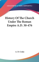 History of the Church Under the Roman Empire, A.D. 30-476 116363865X Book Cover