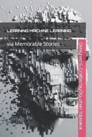 Learning Machine Learning via Memorable Stories B0CGG6269Q Book Cover