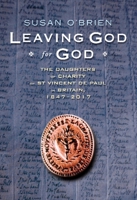Leaving God for God: The Daughters of St Vincent de Paul in Britain, 1847 - 2017 0232532885 Book Cover