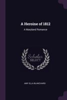 A Heroine of 1812: A Maryland Romance 1434416879 Book Cover