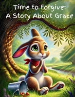 Time to Forgive: A Story About Grace (Growing in Faith Series) B0DPHQBJBF Book Cover