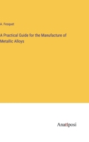 A Practical Guide for the Manufacture of Metallic Alloys 3368158554 Book Cover