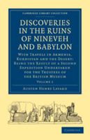 Discoveries in the Ruins of Nineveh and Babylon: Volume 1: With Travels in Armenia, Kurdistan and the Desert: Being the Result of a Second Expedition Undertaken for the Trustees of the British Museum 0511711557 Book Cover
