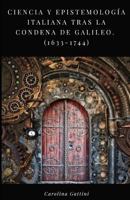 Ciencia y epistemología italiana tras la condena de Galileo.: (1633-1744) 1790119618 Book Cover